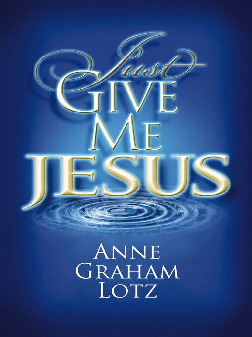 Title details for Just Give Me Jesus by Anne Graham Lotz - Available